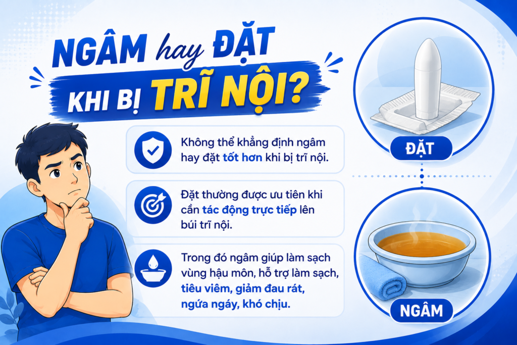 Bệnh trĩ nội nên ngâm hay đặt?