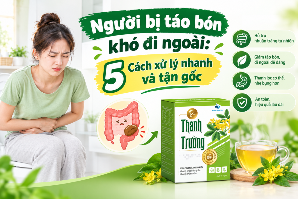 Người bị táo bón khó đi ngoài: 5 Cách xử lý nhanh và tận gốc 