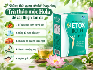 Những thói quen nên kết hợp cùng Trà thảo mộc Hola để cải thiện làn da