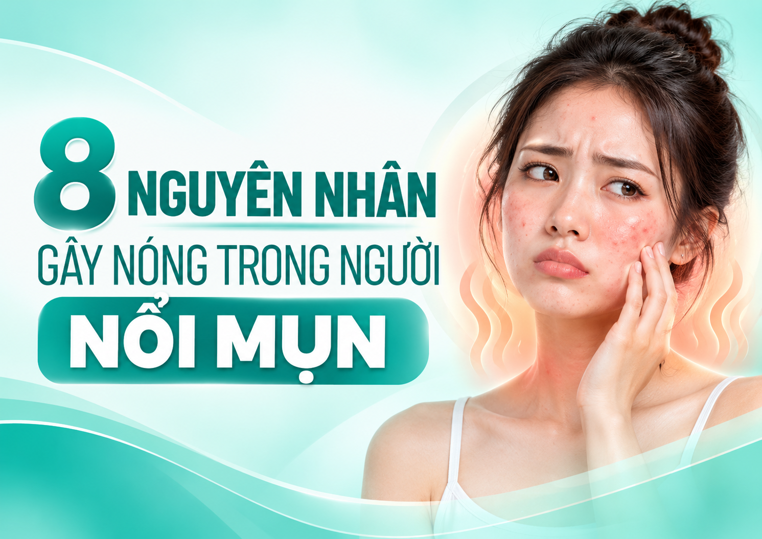8 nguyên nhân nóng trong người nổi mụn