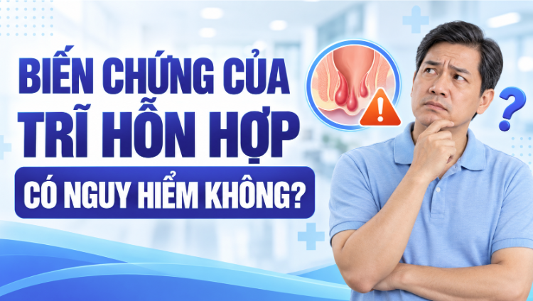 Biến chứng của trĩ hỗn hợp có nguy hiểm không? 