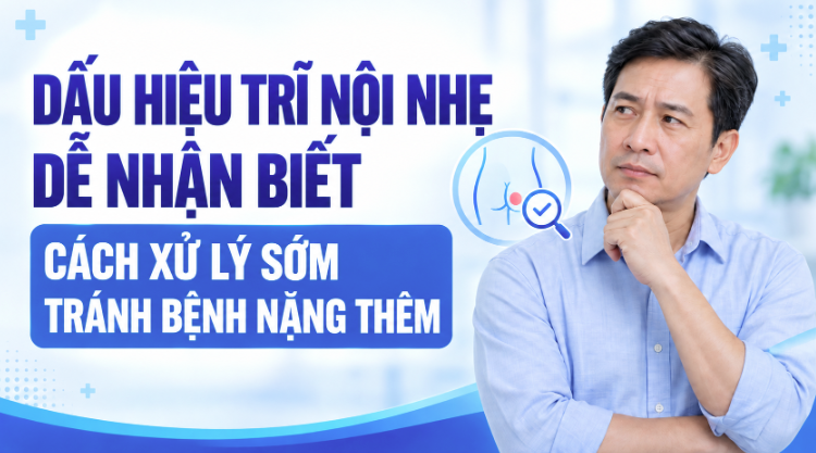 Dấu hiệu trĩ nội nhẹ dễ nhận biết và cách xử lý sớm tránh bệnh nặng thêm 